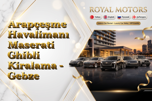 Arapçeşme Havalimanı Maserati Ghibli Kiralama - Gebze