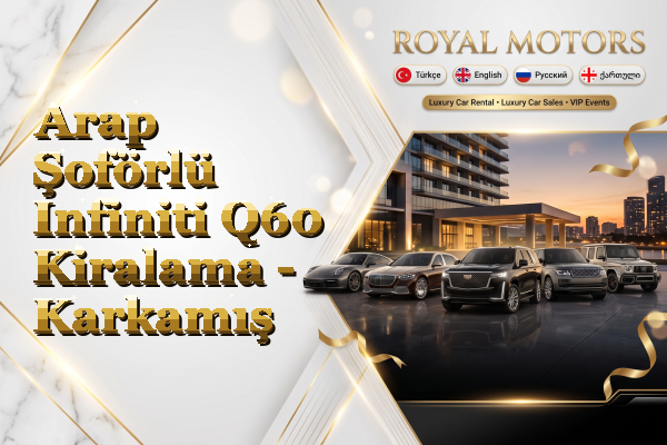 Arap Şoförlü Infiniti Q60 Kiralama - Karkamış