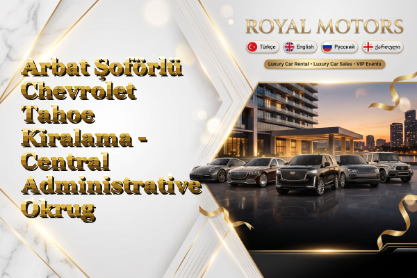 Arbat Şoförlü Chevrolet Tahoe Kiralama - Central Administrative Okrug
