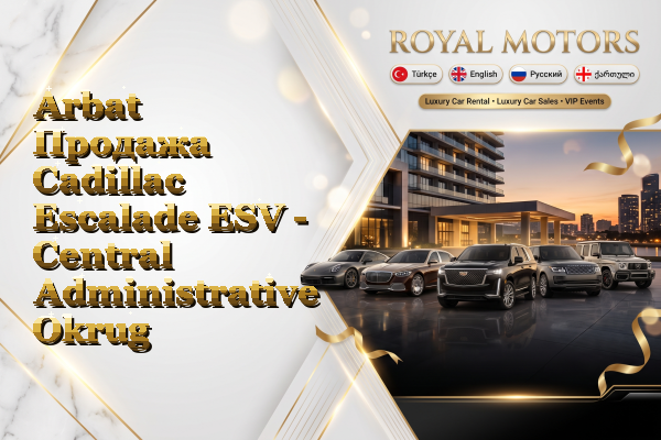 Arbat Продажа Cadillac Escalade ESV - Central Administrative Okrug