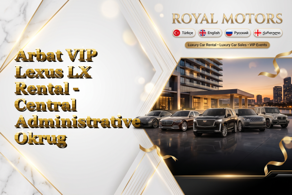 Arbat VIP Lexus LX Rental - Central Administrative Okrug