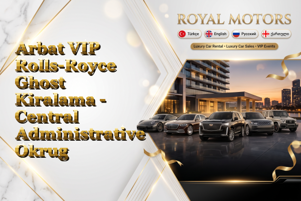Arbat VIP Rolls-Royce Ghost Kiralama - Central Administrative Okrug