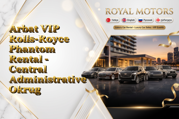 Arbat VIP Rolls-Royce Phantom Rental - Central Administrative Okrug