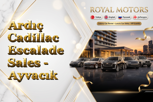 Ardıç Cadillac Escalade Sales - Ayvacık
