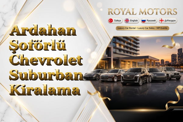 Ardahan Şoförlü Chevrolet Suburban Kiralama