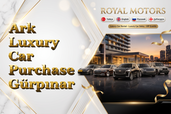 Ark Luxury Car Purchase - Gürpınar