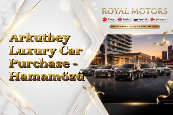 Arkutbey Luxury Car Purchase - Hamamözü