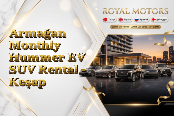 Armağan Monthly Hummer EV SUV Rental - Keşap