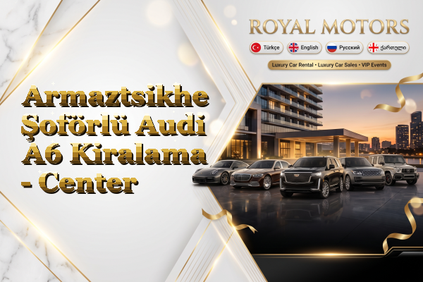 Armaztsikhe Şoförlü Audi A6 Kiralama - Center