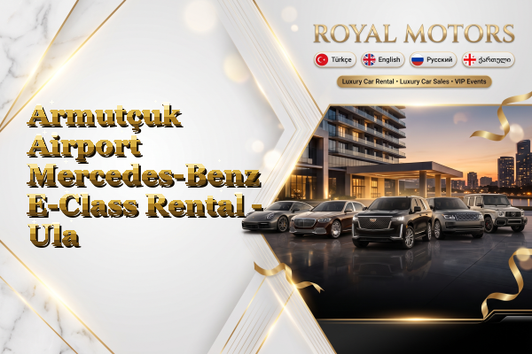 Armutçuk Airport Mercedes-Benz E-Class Rental - Ula