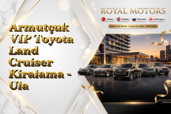 Armutçuk VIP Toyota Land Cruiser Kiralama - Ula