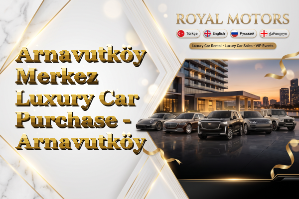 Arnavutköy Merkez Luxury Car Purchase - Arnavutköy