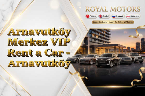 Arnavutköy Merkez VIP Rent a Car - Arnavutköy