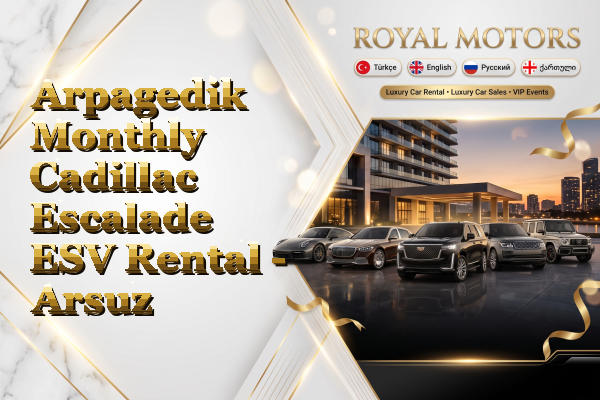 Arpagedik Monthly Cadillac Escalade ESV Rental - Arsuz