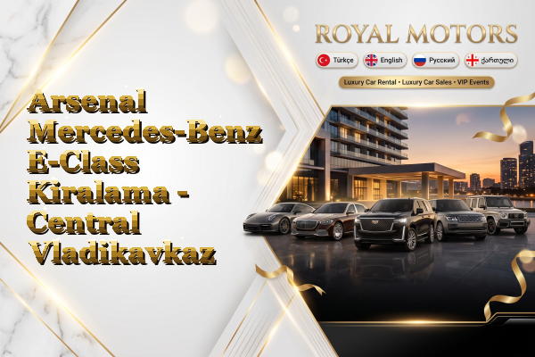 Arsenal Mercedes-Benz E-Class Kiralama - Central Vladikavkaz