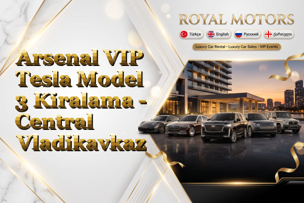 Arsenal VIP Tesla Model 3 Kiralama - Central Vladikavkaz