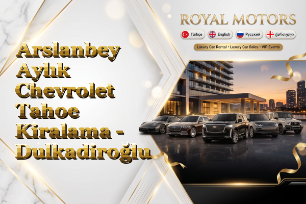 Arslanbey Aylık Chevrolet Tahoe Kiralama - Dulkadiroğlu