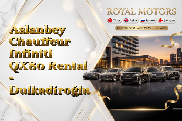 Aslanbey Chauffeur Infiniti QX80 Rental - Dulkadiroğlu