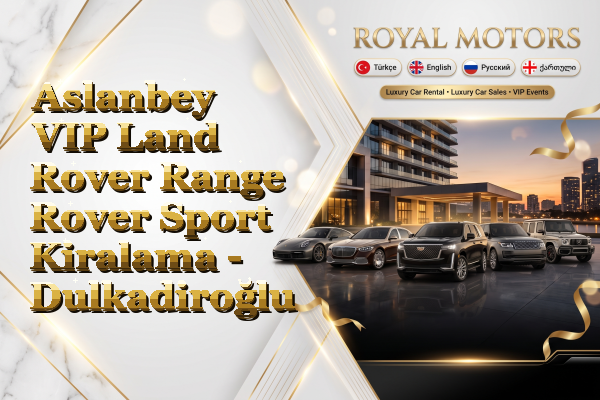Aslanbey VIP Land Rover Range Rover Sport Kiralama - Dulkadiroğlu