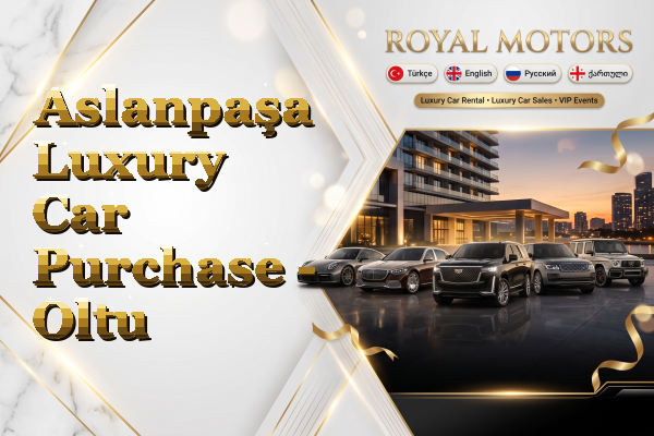 Aslanpaşa Luxury Car Purchase - Oltu