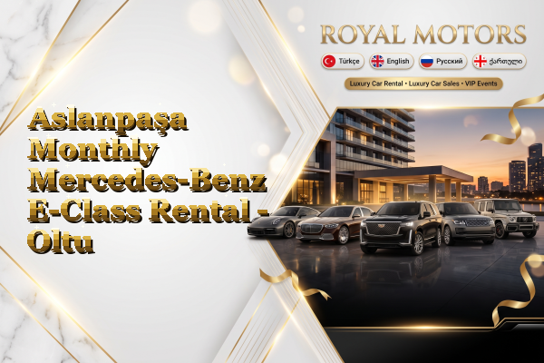 Aslanpaşa Monthly Mercedes-Benz E-Class Rental - Oltu