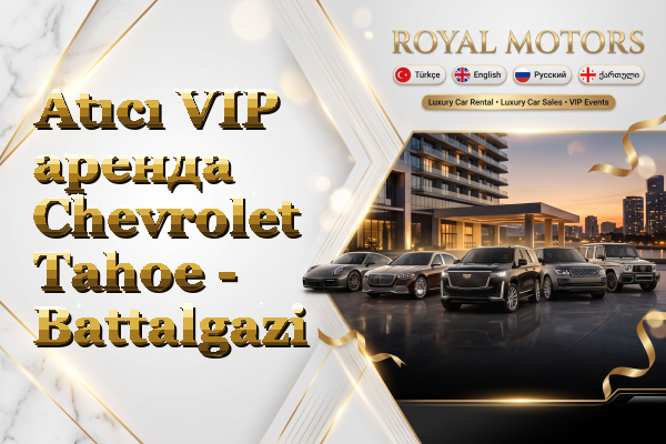 Atıcı VIP аренда Chevrolet Tahoe - Battalgazi