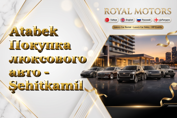 Atabek Покупка люксового авто - Şehitkamil