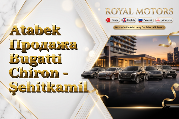 Atabek Продажа Bugatti Chiron - Şehitkamil