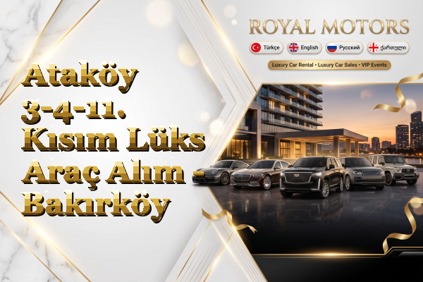 Ataköy 3-4-11. Kısım Lüks Araç Alım - Bakırköy