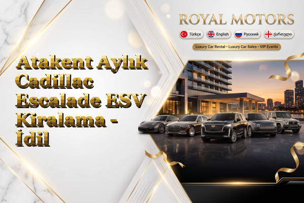 Atakent Aylık Cadillac Escalade ESV Kiralama - İdil