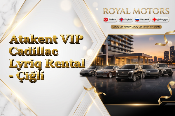 Atakent VIP Cadillac Lyriq Rental - Çiğli