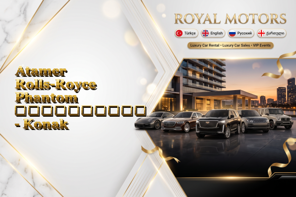 Atamer Rolls-Royce Phantom გაქირავება - Konak