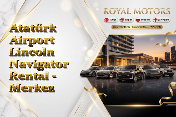 Atatürk Airport Lincoln Navigator Rental - Merkez