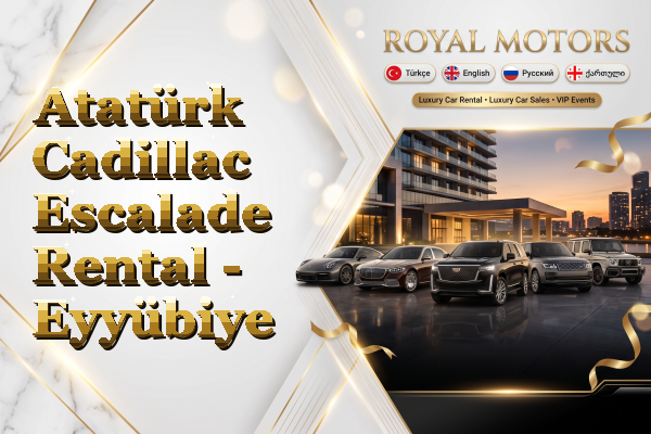 Atatürk Cadillac Escalade Rental - Eyyübiye