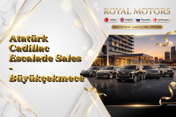 Atatürk Cadillac Escalade Sales - Büyükçekmece