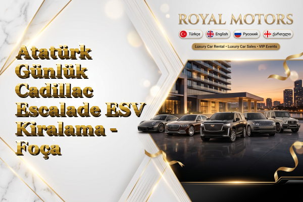 Atatürk Günlük Cadillac Escalade ESV Kiralama - Foça