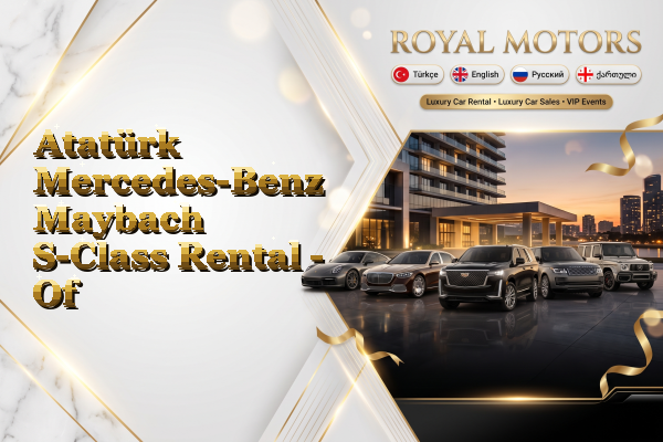 Atatürk Mercedes-Benz Maybach S-Class Rental - Of