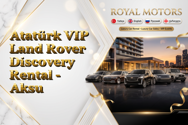 Atatürk VIP Land Rover Discovery Rental - Aksu