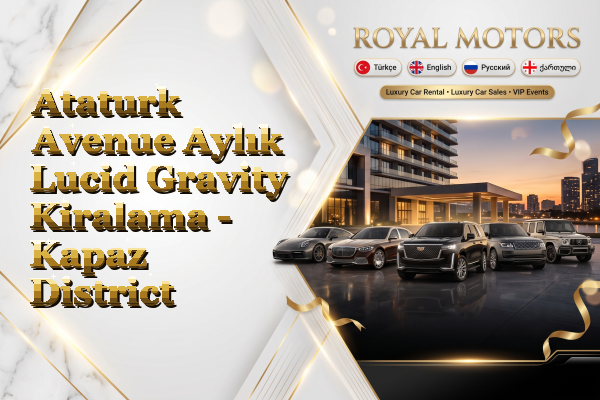 Ataturk Avenue Aylık Lucid Gravity Kiralama - Kapaz District