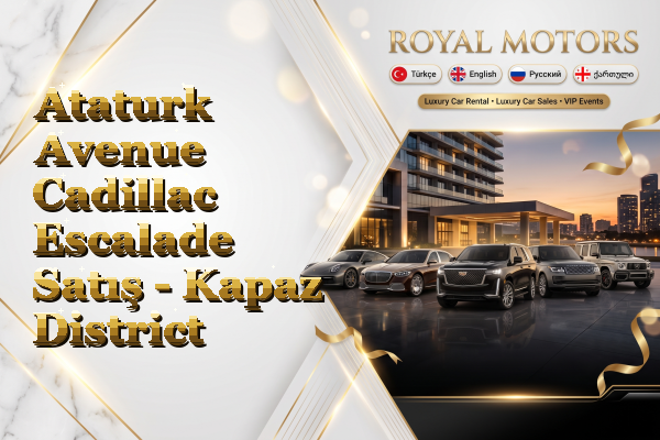 Ataturk Avenue Cadillac Escalade Satış - Kapaz District