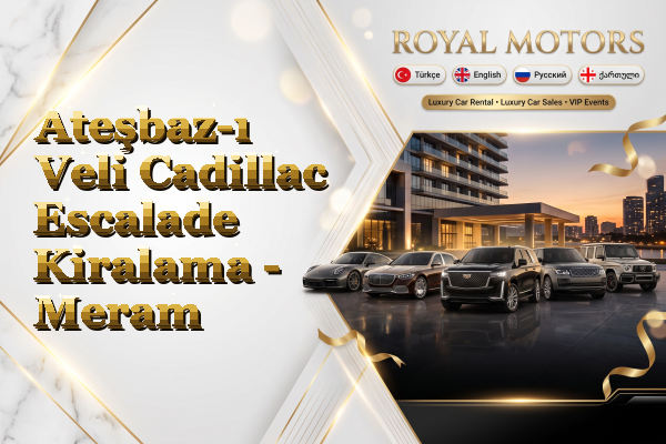 Ateşbaz-ı Veli Cadillac Escalade Kiralama - Meram