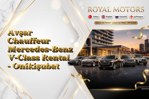 Avşar Chauffeur Mercedes-Benz V-Class Rental - Onikişubat