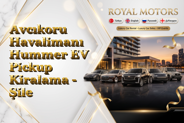 Avcıkoru Havalimanı Hummer EV Pickup Kiralama - Şile