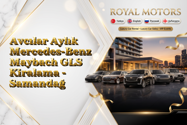 Avcılar Aylık Mercedes-Benz Maybach GLS Kiralama - Samandağ