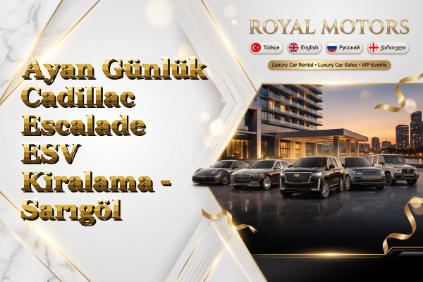 Ayan Günlük Cadillac Escalade ESV Kiralama - Sarıgöl
