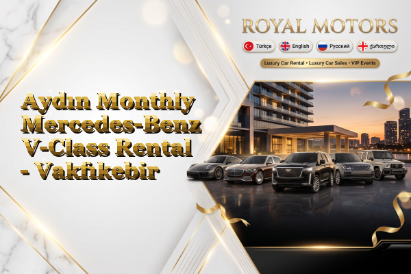 Aydın Monthly Mercedes-Benz V-Class Rental - Vakfıkebir