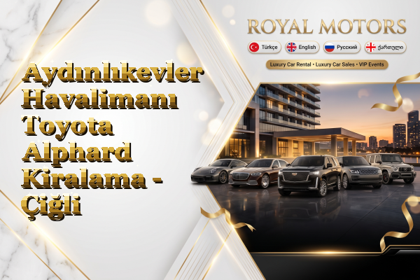 Aydınlıkevler Havalimanı Toyota Alphard Kiralama - Çiğli