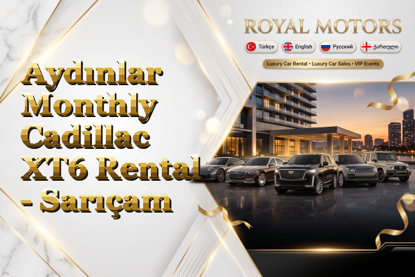 Aydınlar Monthly Cadillac XT6 Rental - Sarıçam