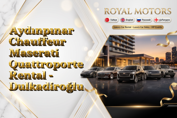 Aydınpınar Chauffeur Maserati Quattroporte Rental - Dulkadiroğlu