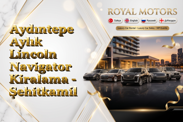 Aydıntepe Aylık Lincoln Navigator Kiralama - Şehitkamil